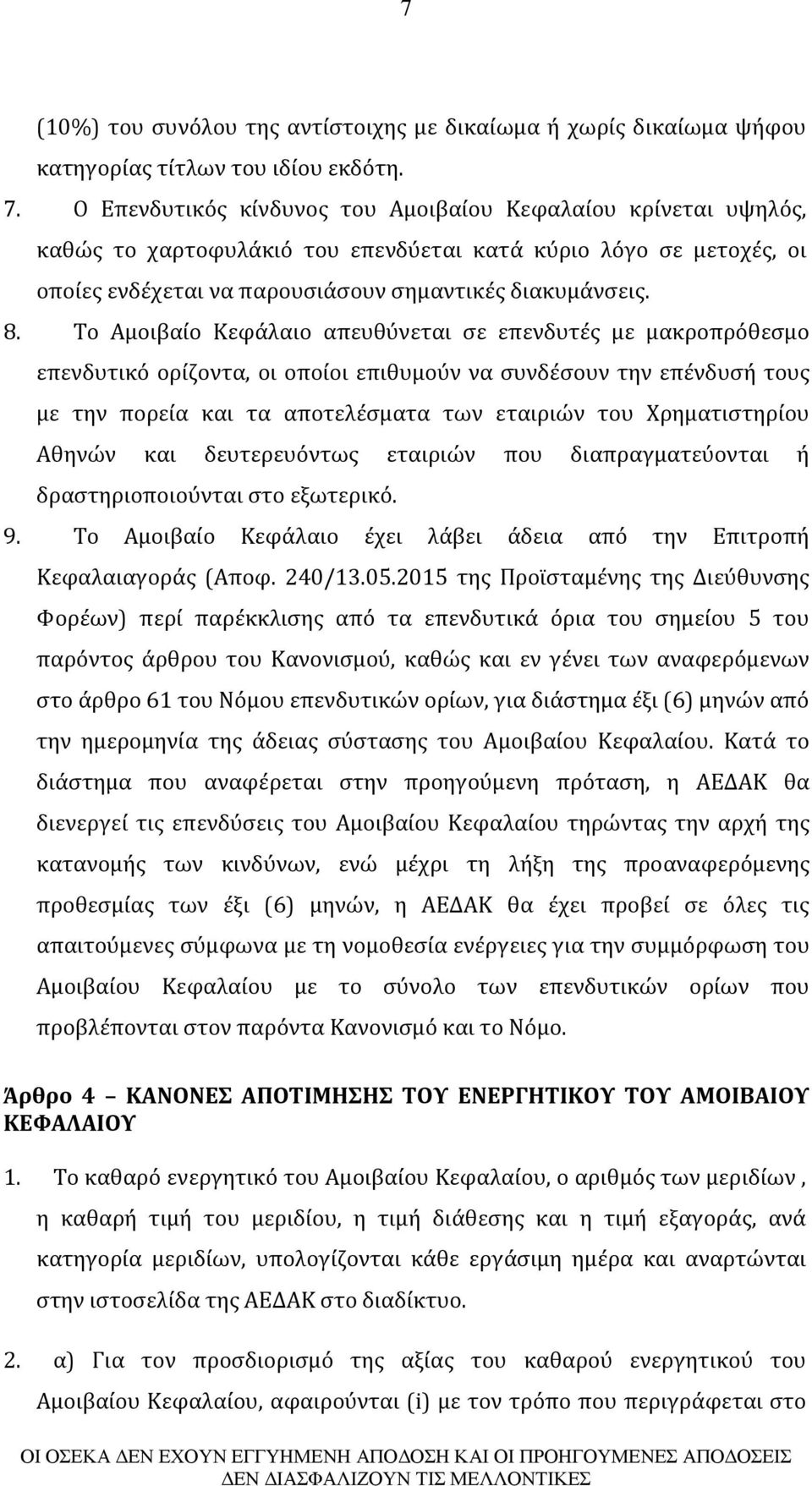 Το Αμοιβαίο Κεφάλαιο απευθύνεται σε επενδυτές με μακροπρόθεσμο επενδυτικό ορίζοντα, οι οποίοι επιθυμούν να συνδέσουν την επένδυσή τους με την πορεία και τα αποτελέσματα των εταιριών του