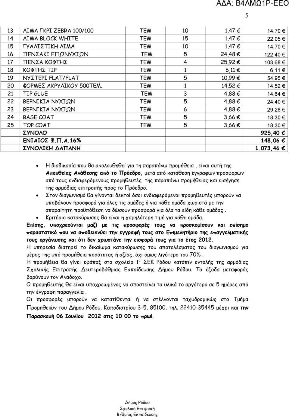 TEM 1 14,52 14,52 21 TIP GLUE TEM 3 4,88 14,64 22 ΒΕΡΝΙΚΙΑ ΝΥΧΙΩΝ TEM 5 4,88 24,40 23 ΒΕΡΝΙΚΙΑ ΝΥΧΙΩΝ TEM 6 4,88 29,28 24 BASE COAT TEM 5 3,66 18,30 25 TOP COAT TEM 5 3,66 18,30 ΣΥΝΟΛΟ 925,40 ΕΝΙΑΙΟΣ
