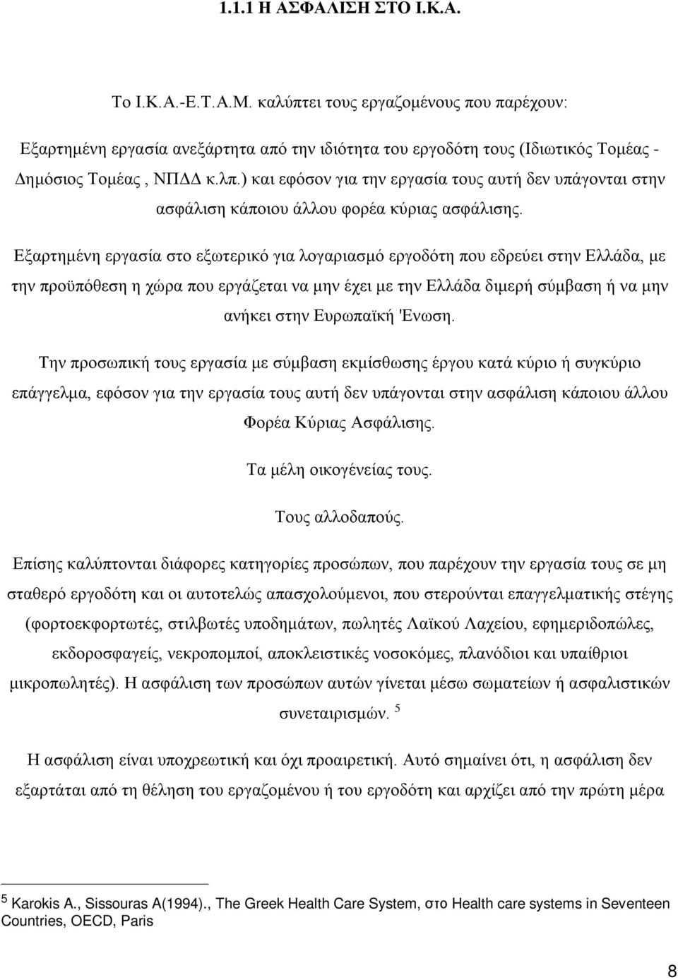 Εξαρτημένη εργασία στο εξωτερικό για λογαριασμό εργοδότη που εδρεύει στην Ελλάδα, με την προϋπόθεση η χώρα που εργάζεται να μην έχει με την Ελλάδα διμερή σύμβαση ή να μην ανήκει στην Ευρωπαϊκή 'Ενωση.