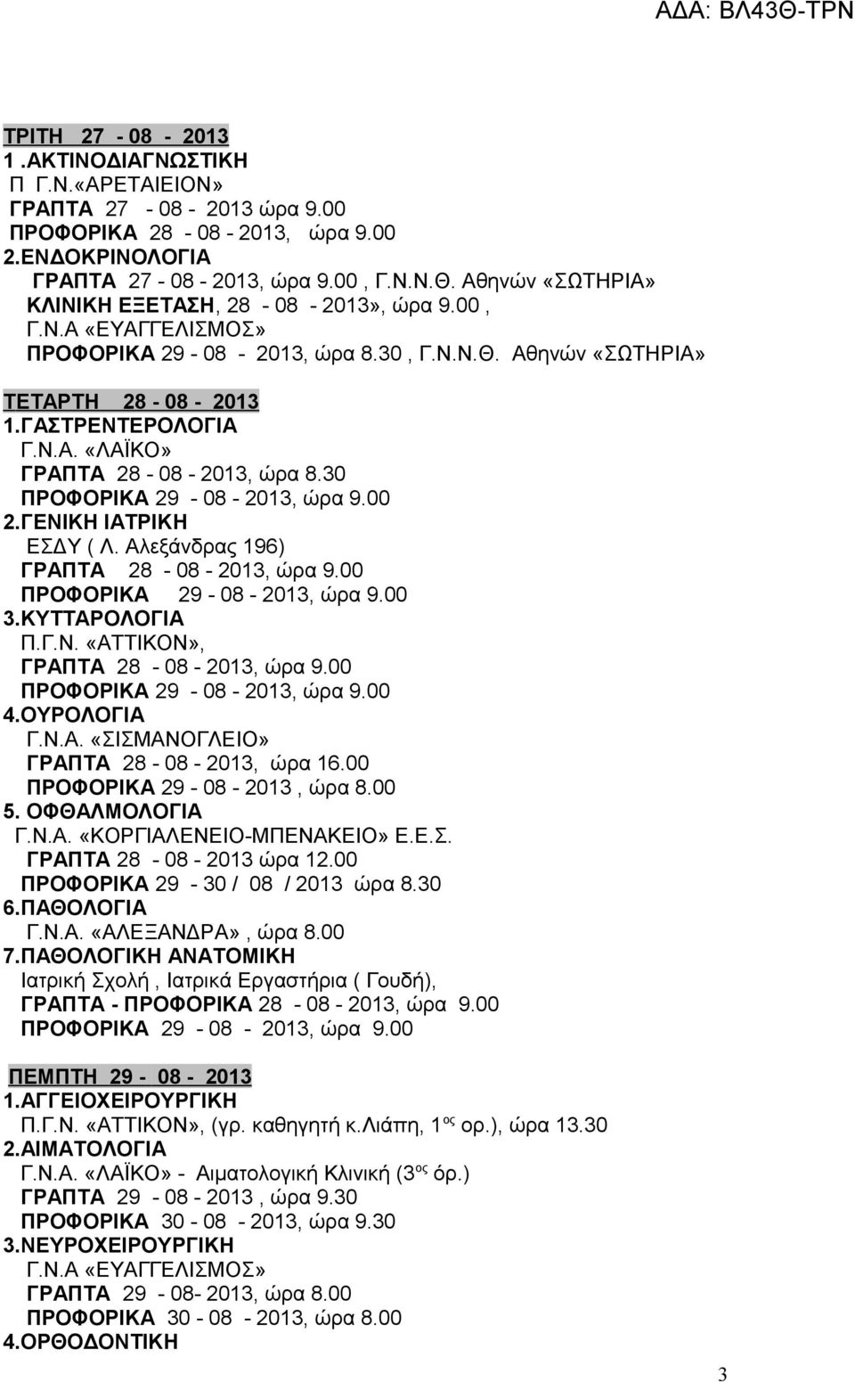 30 2.ΓΕΝΙΚΗ ΙΑΤΡΙΚΗ ΕΣΔΥ ( Λ. Αλεξάνδρας 196) ΓΡΑΠΤΑ 28-08 - 2013, ώρα 9.00 3.ΚΥΤΤΑΡΟΛΟΓΙΑ Π.Γ.Ν. «ΑΤΤΙΚΟΝ», ΓΡΑΠΤΑ 28-08 - 2013, ώρα 9.00 4.ΟΥΡΟΛΟΓΙΑ Γ.Ν.Α. «ΣΙΣΜΑΝΟΓΛΕΙΟ» ΓΡΑΠΤΑ 28-08 - 2013, ώρα 16.