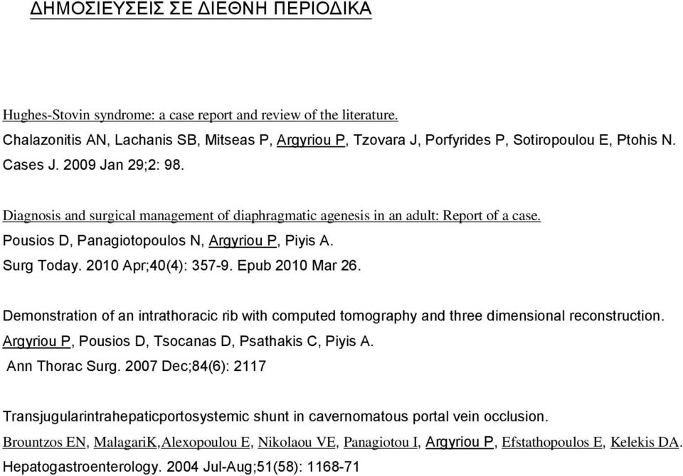 Diagnosis and surgical management of diaphragmatic agenesis in an adult: Report of a case. Pousios D, Panagiotopoulos N, Argyriou P, Piyis A. Surg Today. 2010 Apr;40(4): 357-9. Epub 2010 Mar 26.