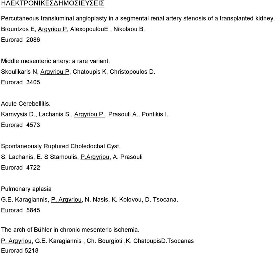 , Pontikis I. Eurorad 4573 Spontaneously Ruptured Choledochal Cyst. S. Lachanis, E. S Stamoulis, P.Argyriou, A. Prasouli Eurorad 4722 Pulmonary aplasia G.E. Karagiannis, P.