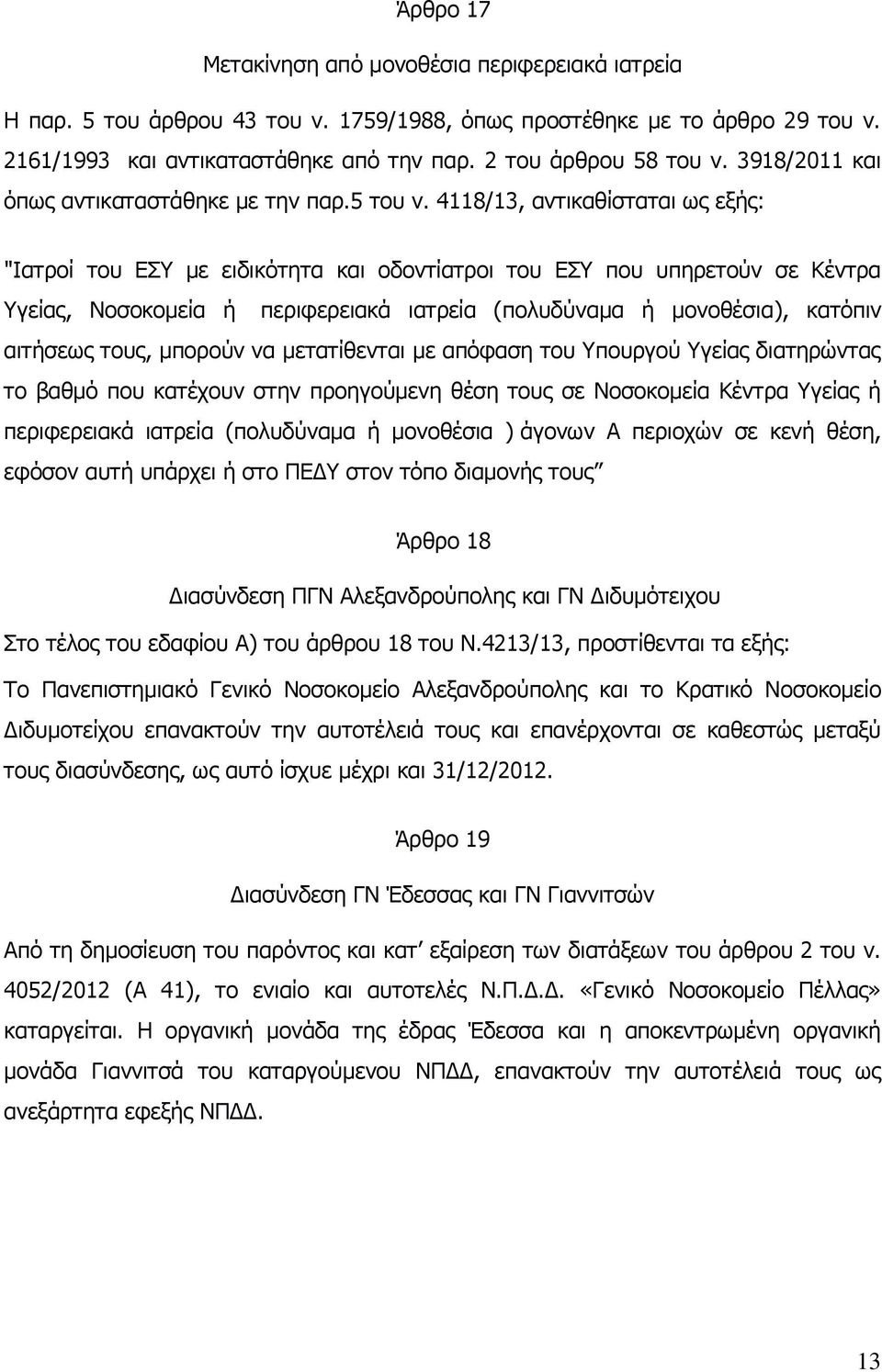 4118/13, αντικαθίσταται ως εξής: "Ιατροί του ΕΣΥ με ειδικότητα και οδοντίατροι του ΕΣΥ που υπηρετούν σε Κέντρα Υγείας, Νοσοκομεία ή περιφερειακά ιατρεία (πολυδύναμα ή μονοθέσια), κατόπιν αιτήσεως