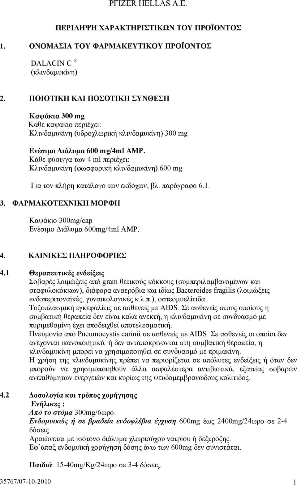 Κάθε φύσιγγα των 4 ml περιέχει: Κλινδαµυκίνη (φωσφορική κλινδαµυκίνη) 600 mg Για τον πλήρη κατάλογο των εκδόχων, βλ. παράγραφο 6.1. 3.