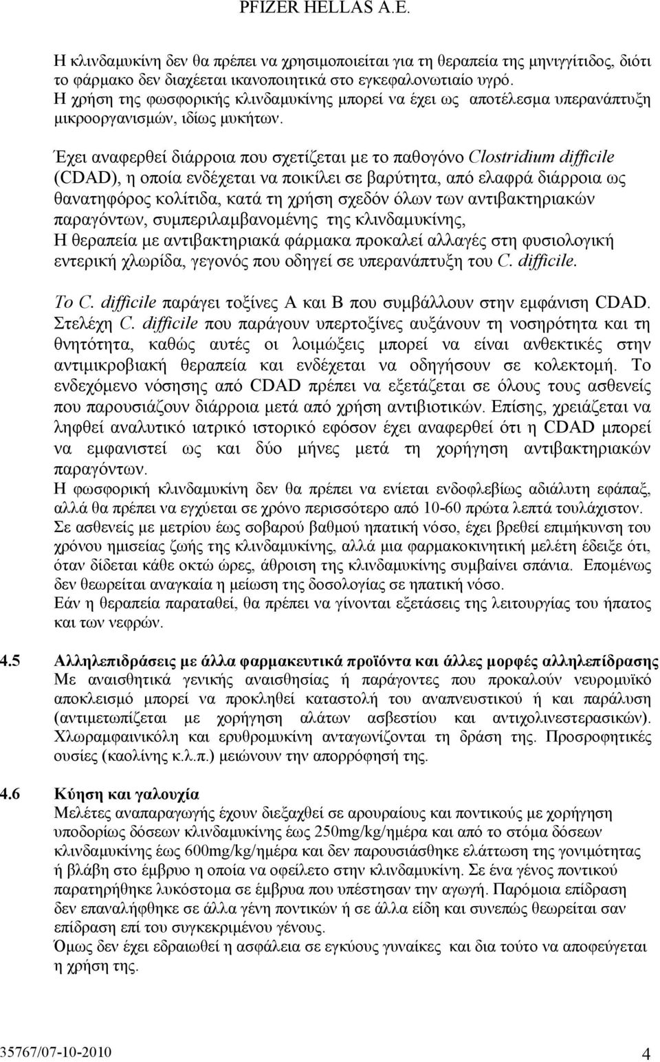 Έχει αναφερθεί διάρροια που σχετίζεται µε το παθογόνο Clostridium difficile (CDAD), η οποία ενδέχεται να ποικίλει σε βαρύτητα, από ελαφρά διάρροια ως θανατηφόρος κολίτιδα, κατά τη χρήση σχεδόν όλων