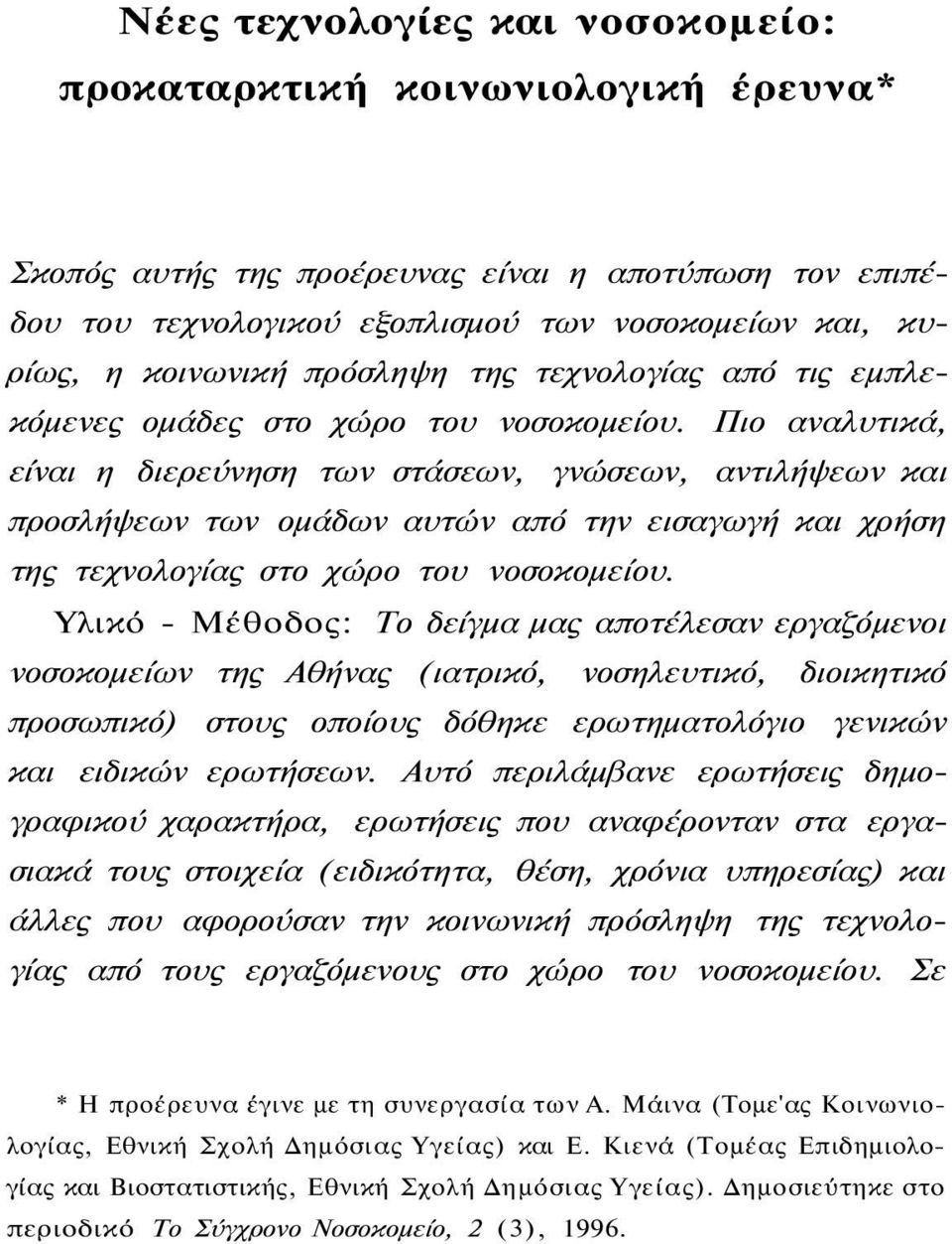 Πιο αναλυτικά, είναι η διερεύνηση των στάσεων, γνώσεων, αντιλήψεων και προσλήψεων των ομάδων αυτών από την εισαγωγή και χρήση της τεχνολογίας στο χώρο του νοσοκομείου.