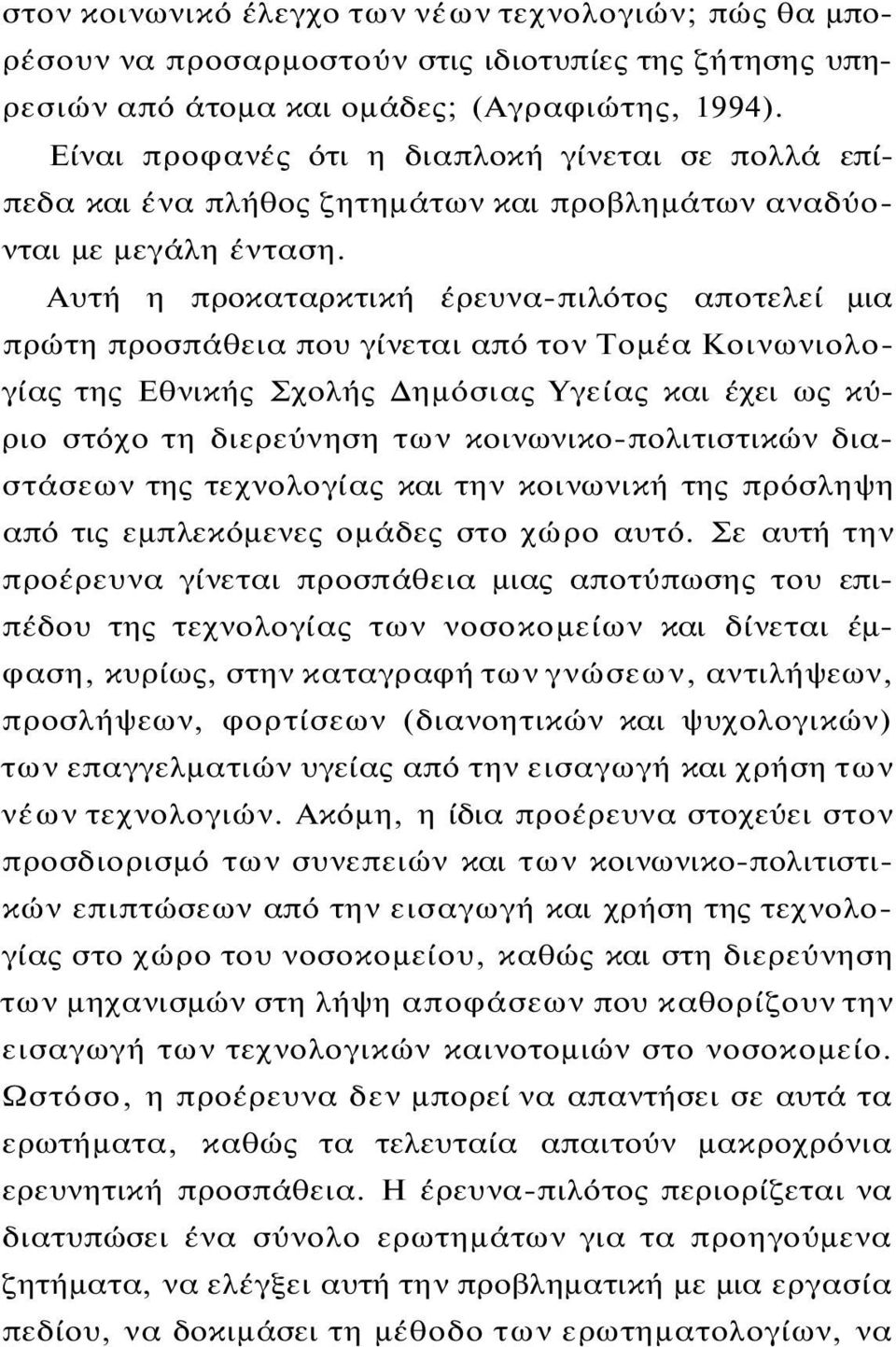 Αυτή η προκαταρκτική έρευνα-πιλότος αποτελεί μια πρώτη προσπάθεια που γίνεται από τον Τομέα Κοινωνιολογίας της Εθνικής Σχολής Δημόσιας Υγείας και έχει ως κύριο στόχο τη διερεύνηση των