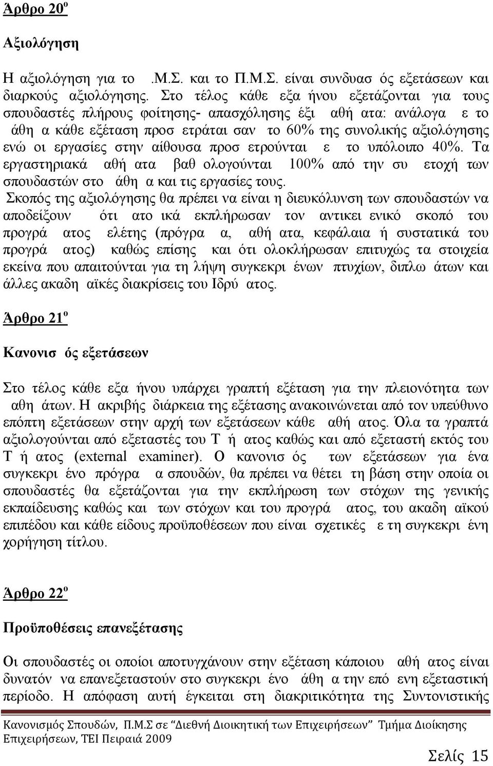 στην αίθουσα προσμετρούνται με το υπόλοιπο 40%. Τα εργαστηριακά μαθήματα βαθμολογούνται 100% από την συμμετοχή των σπουδαστών στο μάθημα και τις εργασίες τους.