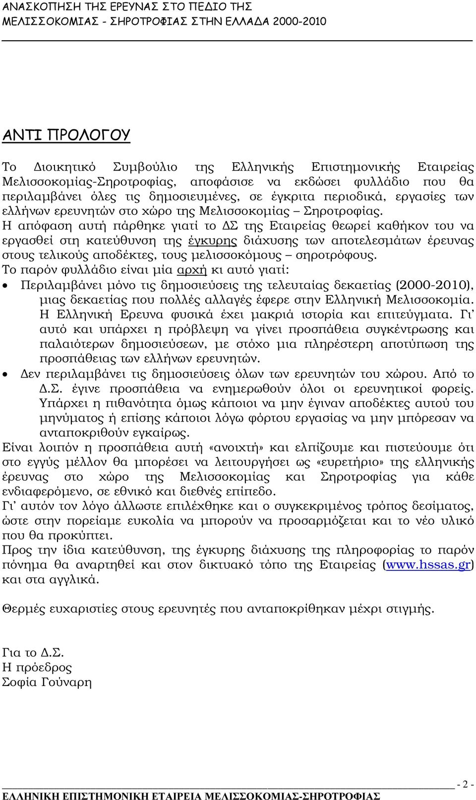 Η απόφαση αυτή πάρθηκε γιατί το Σ της Εταιρείας θεωρεί καθήκον του να εργασθεί στη κατεύθυνση της έγκυρης διάχυσης των αποτελεσµάτων έρευνας στους τελικούς αποδέκτες, τους µελισσοκόµους σηροτρόφους.