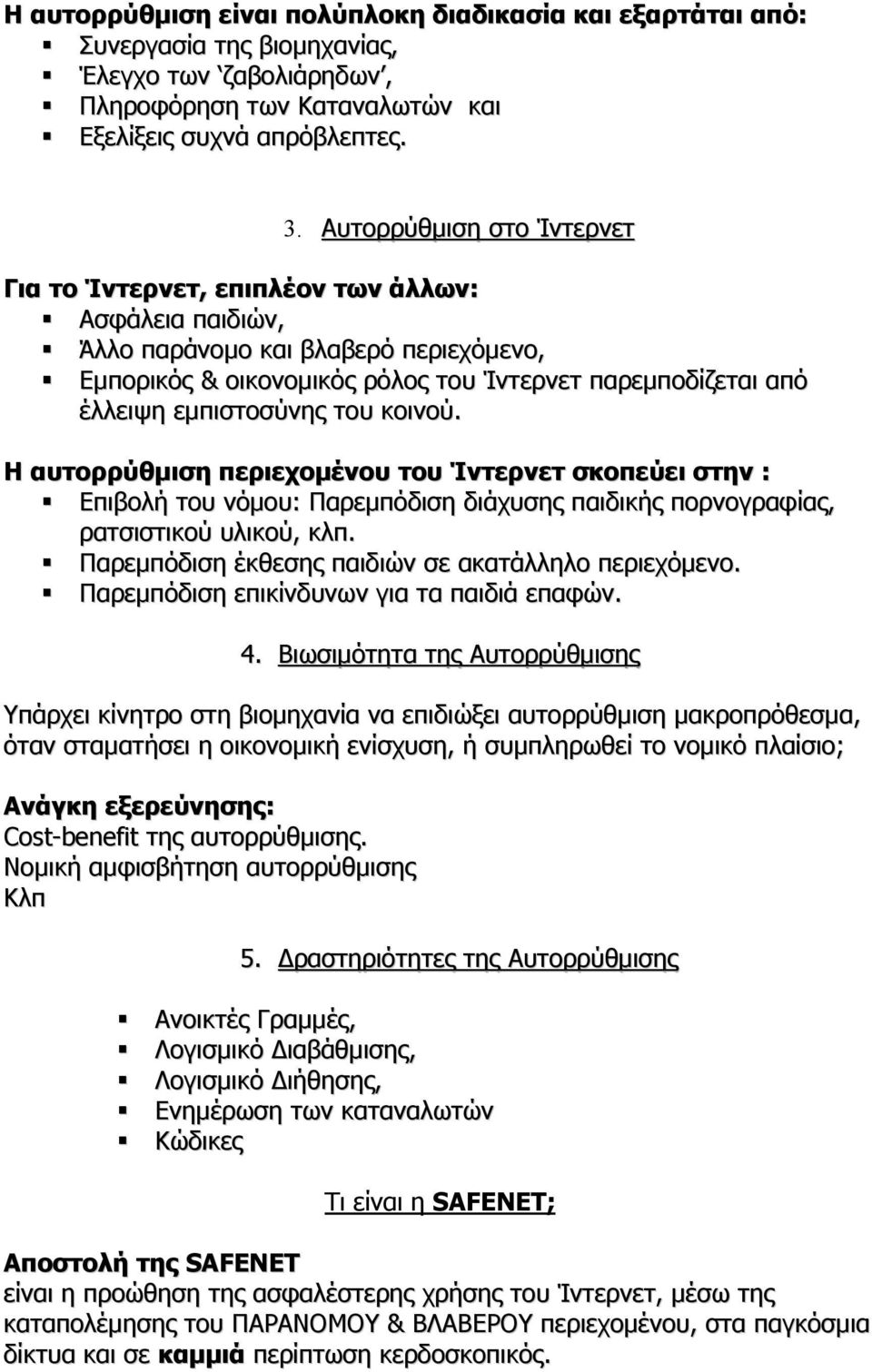 εµπιστοσύνης του κοινού. Η αυτορρύθµιση περιεχοµένου του Ίντερνετ σκοπεύει στην : Επιβολή του νόµου: Παρεµπόδιση διάχυσης παιδικής πορνογραφίας, ρατσιστικού υλικού, κλπ.