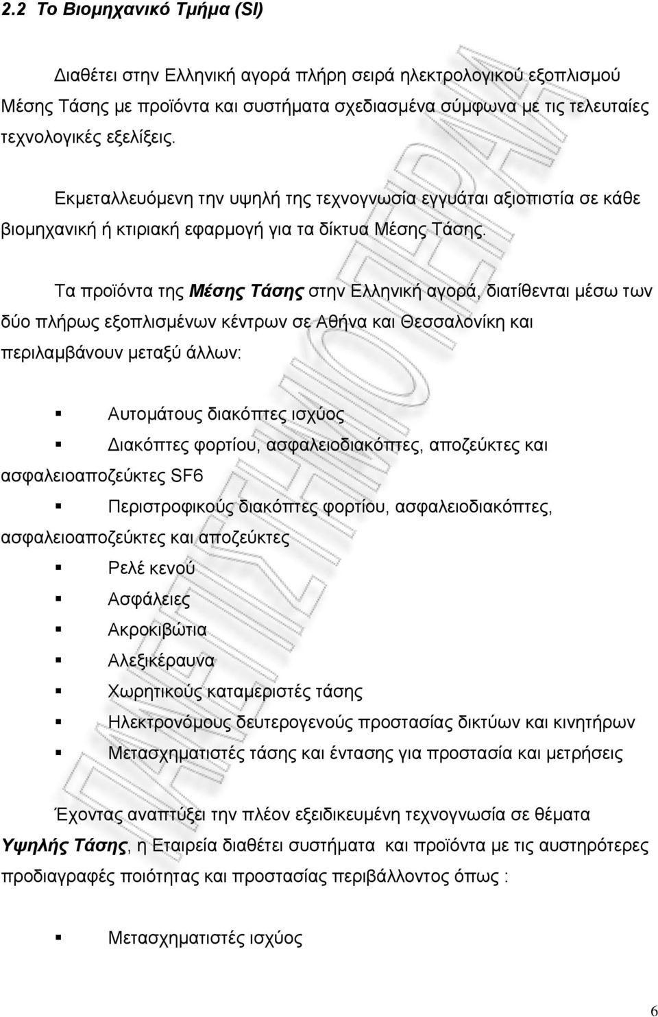 Τα προϊόντα της Μέσης Τάσης στην Ελληνική αγορά, διατίθενται µέσω των δύο πλήρως εξοπλισµένων κέντρων σε Αθήνα και Θεσσαλονίκη και περιλαµβάνουν µεταξύ άλλων: Aυτοµάτους διακόπτες ισχύος ιακόπτες