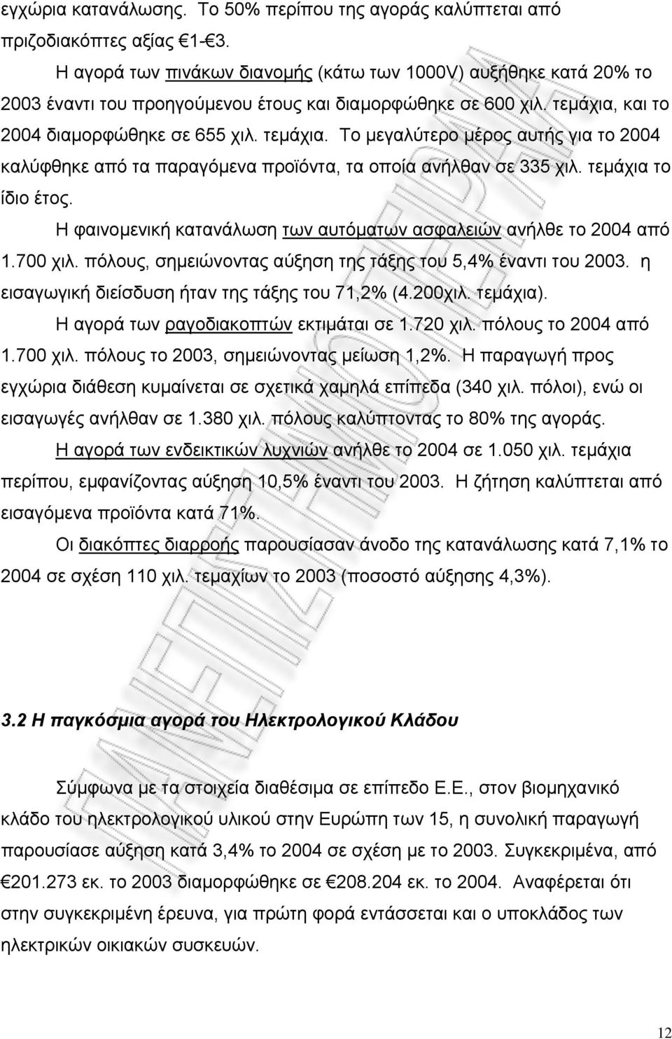 και το 2004 διαµορφώθηκε σε 655 χιλ. τεµάχια. Το µεγαλύτερο µέρος αυτής για το 2004 καλύφθηκε από τα παραγόµενα προϊόντα, τα οποία ανήλθαν σε 335 χιλ. τεµάχια το ίδιο έτος.