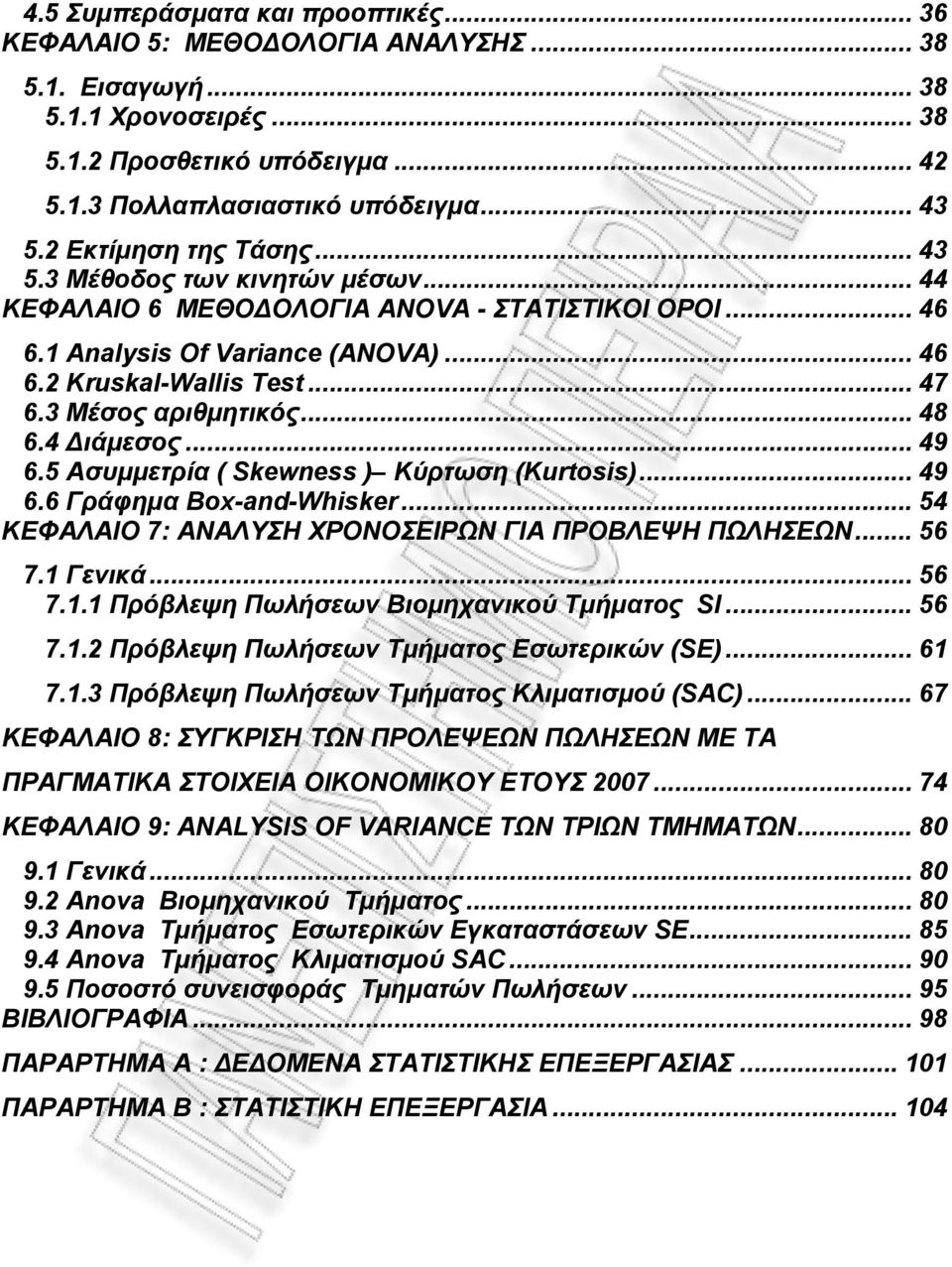 3 Μέσος αριθµητικός... 48 6.4 ιάµεσος... 49 6.5 Ασυµµετρία ( Skewness ) Kύρτωση (Κurtosis)... 49 6.6 Γράφηµα Βοx-and-Whisker... 54 ΚΕΦΑΛΑΙΟ 7: ΑΝΑΛΥΣΗ ΧΡΟΝΟΣΕΙΡΩΝ ΓΙΑ ΠΡΟΒΛΕΨΗ ΠΩΛΗΣΕΩΝ... 56 7.