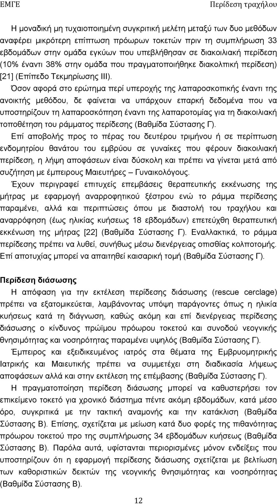 Όσον αφορά στο ερώτημα περί υπεροχής της λαπαροσκοπικής έναντι της ανοικτής μεθόδου, δε φαίνεται να υπάρχουν επαρκή δεδομένα που να υποστηρίζουν τη λαπαροσκόπηση έναντι της λαπαροτομίας για τη