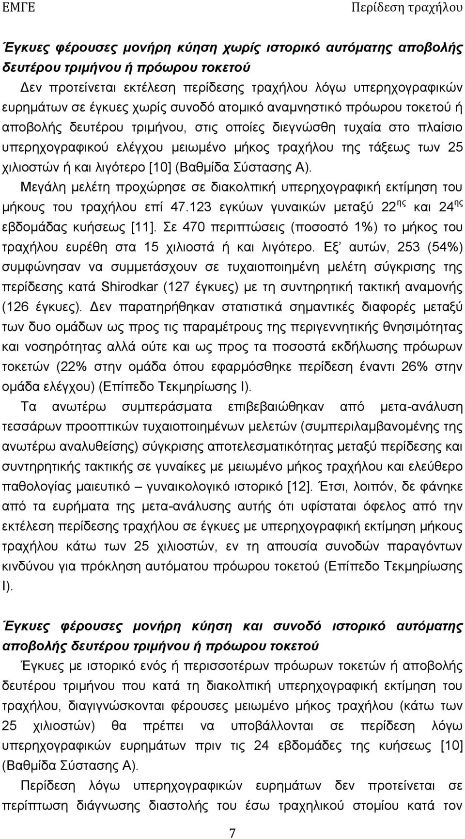 [10] (Βαθμίδα Σύστασης A). Μεγάλη μελέτη προχώρησε σε διακολπική υπερηχογραφική εκτίμηση του μήκους του τραχήλου επί 47.123 εγκύων γυναικών μεταξύ 22 ης και 24 ης εβδομάδας κυήσεως [11].