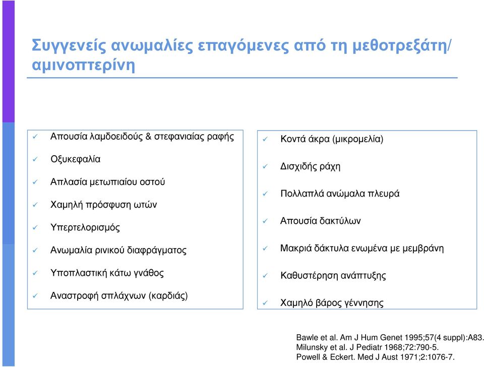 ρινικού διαφράγµατος Μακριά δάκτυλα ενωµένα µε µεµβράνη Υποπλαστική κάτω γνάθος Καθυστέρηση ανάπτυξης Αναστροφή σπλάχνων (καρδιάς) Χαµηλό