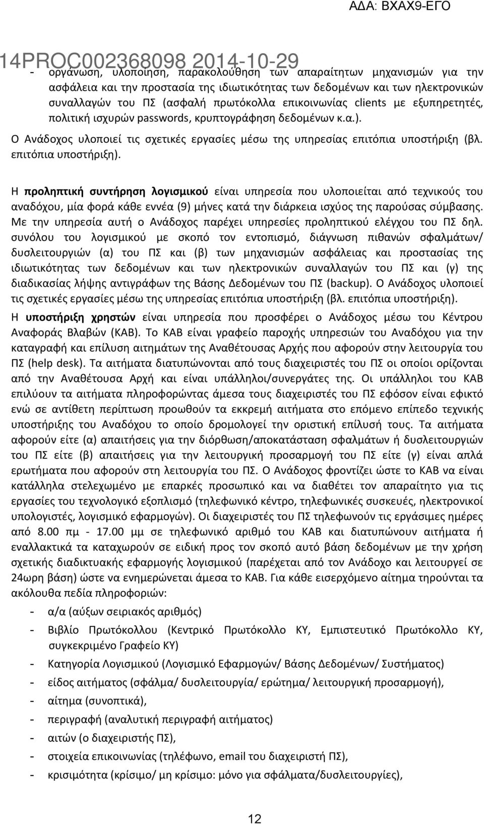 επιτόπια υποστήριξη). Η προληπτική συντήρηση λογισμικού είναι υπηρεσία που υλοποιείται από τεχνικούς του αναδόχου, μία φορά κάθε εννέα (9) μήνες κατά την διάρκεια ισχύος της παρούσας σύμβασης.