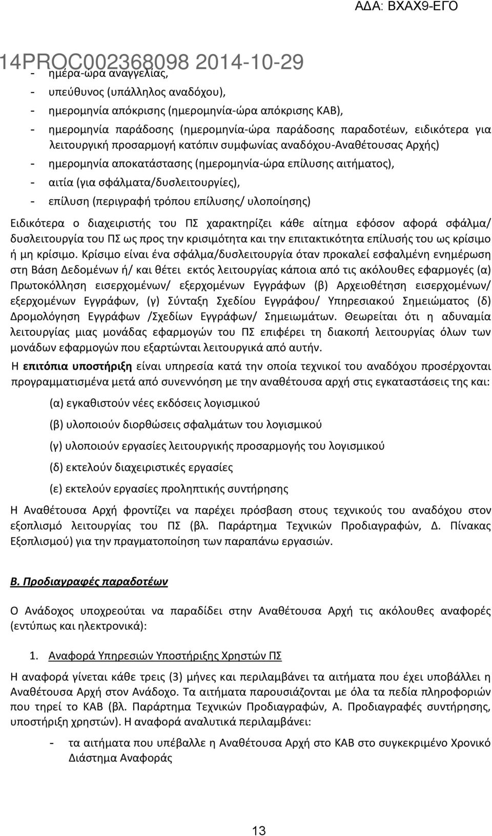 επίλυσης/ υλοποίησης) Ειδικότερα ο διαχειριστής του ΠΣ χαρακτηρίζει κάθε αίτημα εφόσον αφορά σφάλμα/ δυσλειτουργία του ΠΣ ως προς την κρισιμότητα και την επιτακτικότητα επίλυσής του ως κρίσιμο ή μη