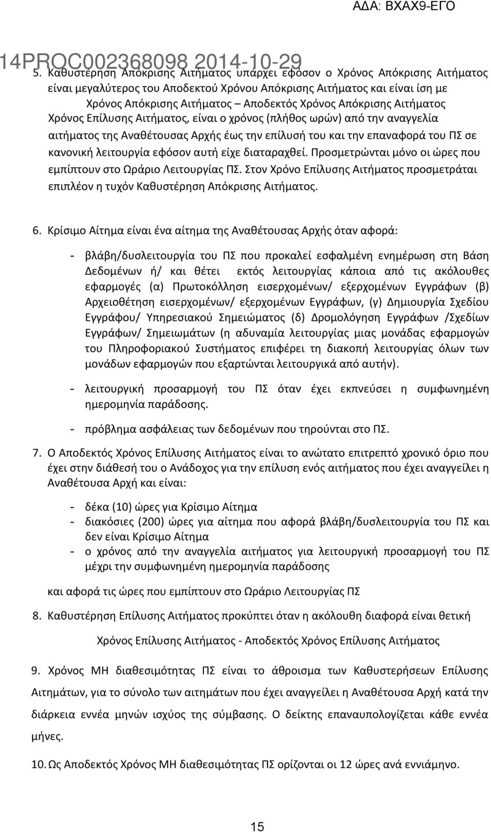 εφόσον αυτή είχε διαταραχθεί. Προσμετρώνται μόνο οι ώρες που εμπίπτουν στο Ωράριο Λειτουργίας ΠΣ. Στον Χρόνο Επίλυσης Αιτήματος προσμετράται επιπλέον η τυχόν Καθυστέρηση Απόκρισης Αιτήματος. 6.