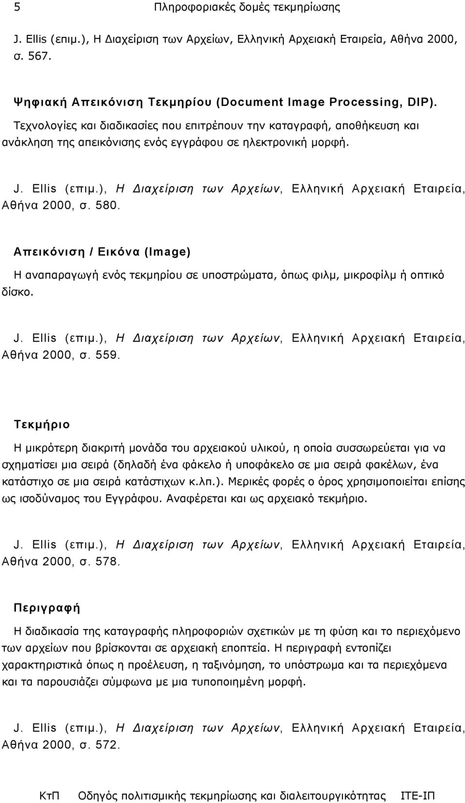 ), Η ιαχείριση των Αρχείων, Ελληνική Αρχειακή Εταιρεία, Αθήνα 2000, σ. 580. Απεικόνιση / Εικόνα (Image) Η αναπαραγωγή ενός τεκµηρίου σε υποστρώµατα, όπως φιλµ, µικροφίλµ ή οπτικό δίσκο. J.