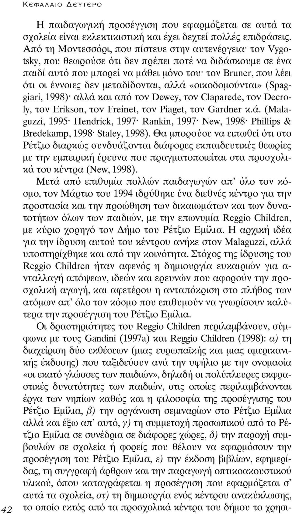 µεταδίδονται, αλλά «οικοδοµο νται» (Spaggiari, 1998) αλλά και απ τον Dewey, τον Claparede, τον Decroly, τον Erikson, τον Freinet, τον Piaget, τον Gardner κ.ά. (Malaguzzi, 1995 Hendrick, 1997 Rankin, 1997 New, 1998 Phillips & Bredekamp, 1998 Staley, 1998).