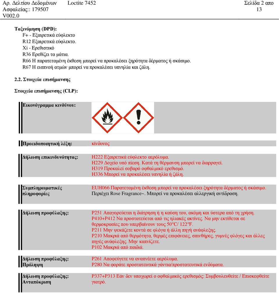 2. Στοιχεία επισήμανσης Στοιχεία επισήμανσης (CLP): Εικονόγραμμα κινδύνου: Προειδοποιητική λέξη: Δήλωση επικινδυνότητας: Συμπληρωματικές πληροφορίες κίνδυνος H222 Εξαιρετικά εύφλεκτο αερόλυμα.