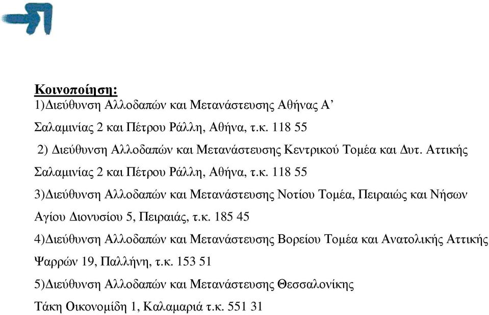 κ. 185 45 4) ιεύθυνση Αλλοδαπών και Μετανάστευσης Βορείου Τοµέα και Ανατολικής Αττικής Ψαρρών 19, Παλλήνη, τ.κ. 153 51 5) ιεύθυνση Αλλοδαπών και Μετανάστευσης Θεσσαλονίκης Τάκη Οικονοµίδη 1, Καλαµαριά τ.