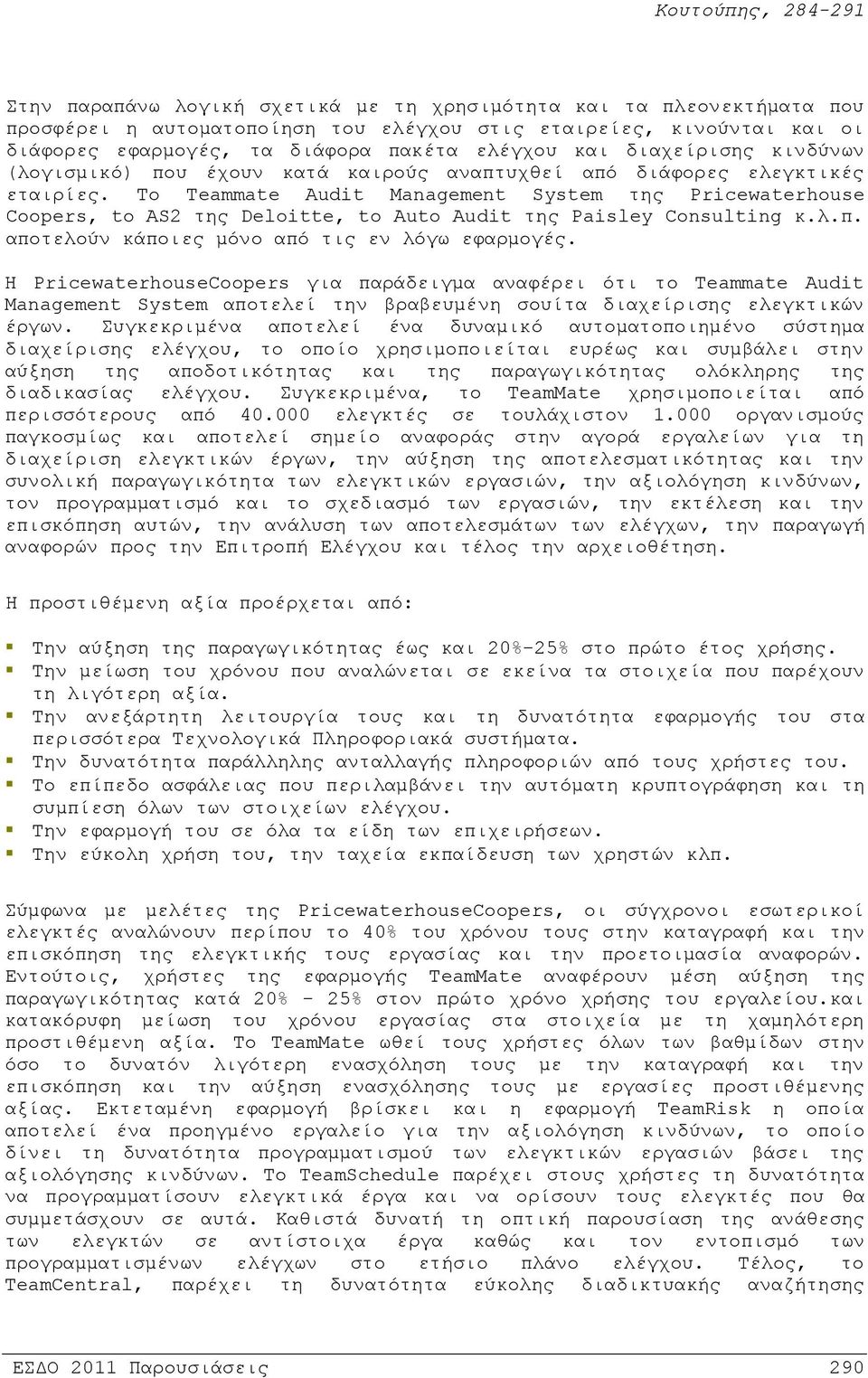 Το Teammate Audit Management System της Pricewaterhouse Coopers, to AS2 της Deloitte, to Auto Audit της Paisley Consulting κ.λ.π. αποτελούν κάποιες μόνο από τις εν λόγω εφαρμογές.