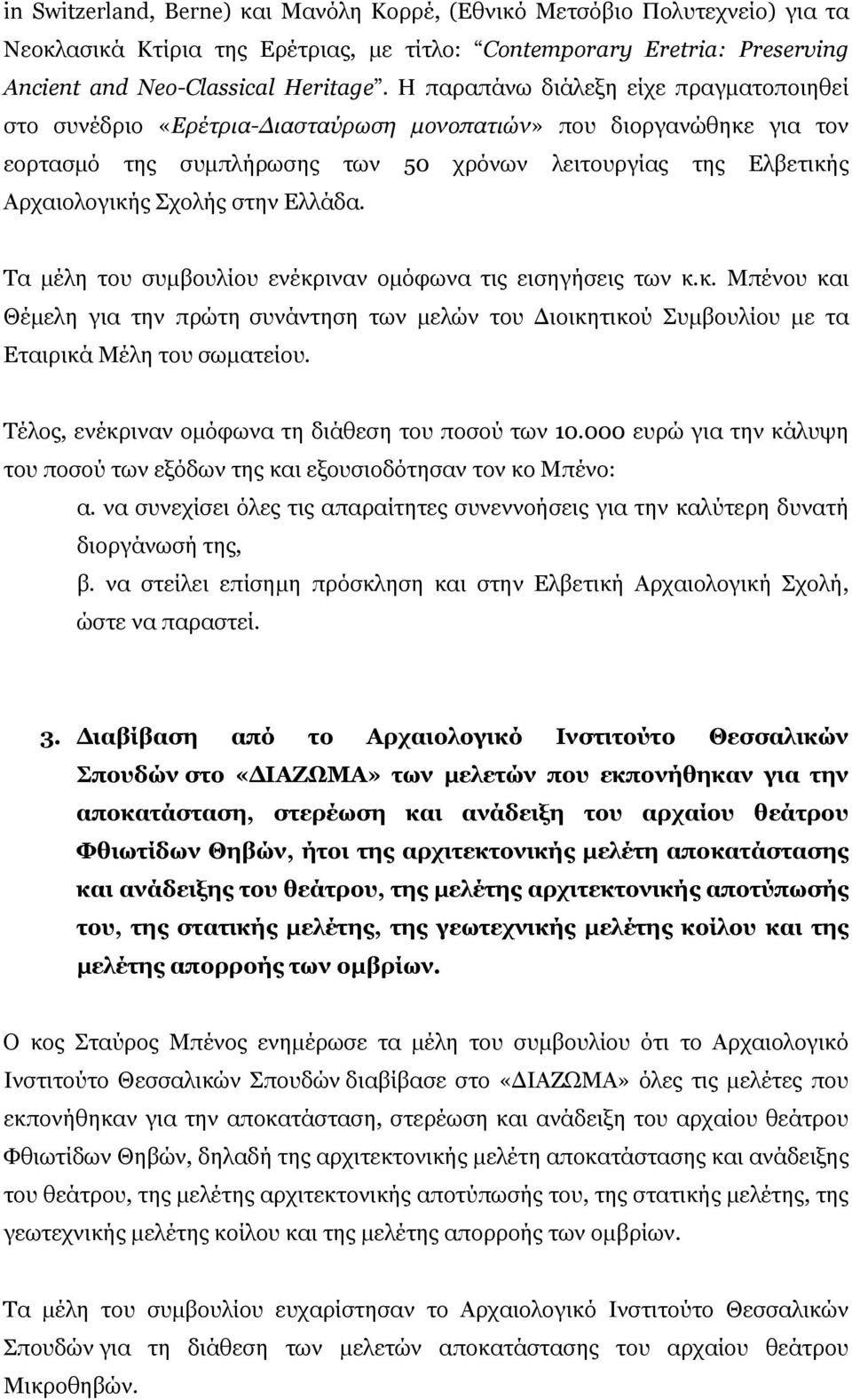 στην Ελλάδα. Τα μέλη του συμβουλίου ενέκριναν ομόφωνα τις εισηγήσεις των κ.κ. Μπένου και Θέμελη για την πρώτη συνάντηση των μελών του Διοικητικού Συμβουλίου με τα Εταιρικά Μέλη του σωματείου.