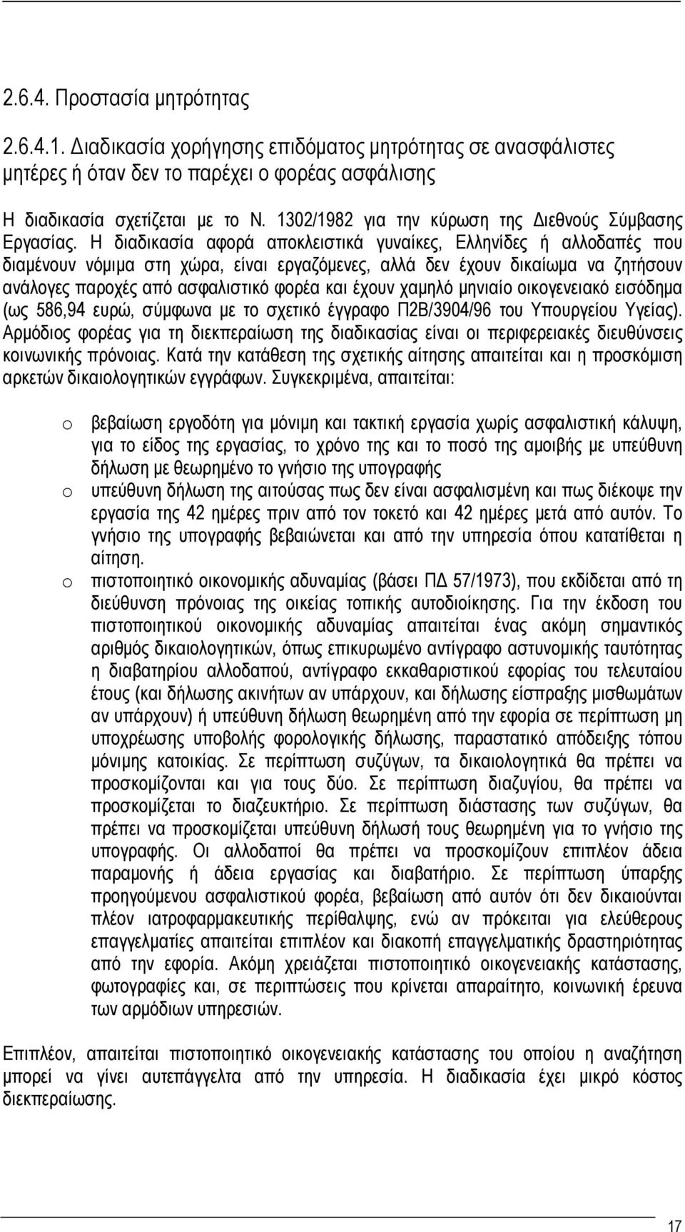 Η διαδικασία αφορά αποκλειστικά γυναίκες, Ελληνίδες ή αλλοδαπές που διαμένουν νόμιμα στη χώρα, είναι εργαζόμενες, αλλά δεν έχουν δικαίωμα να ζητήσουν ανάλογες παροχές από ασφαλιστικό φορέα και έχουν