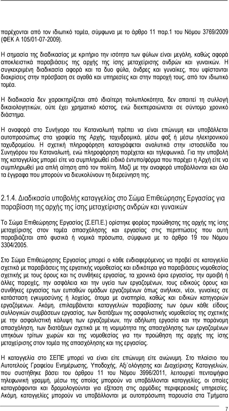 Η συγκεκριμένη διαδικασία αφορά και τα δυο φύλα, άνδρες και γυναίκες, που υφίστανται διακρίσεις στην πρόσβαση σε αγαθά και υπηρεσίες και στην παροχή τους, από τον ιδιωτικό τομέα.