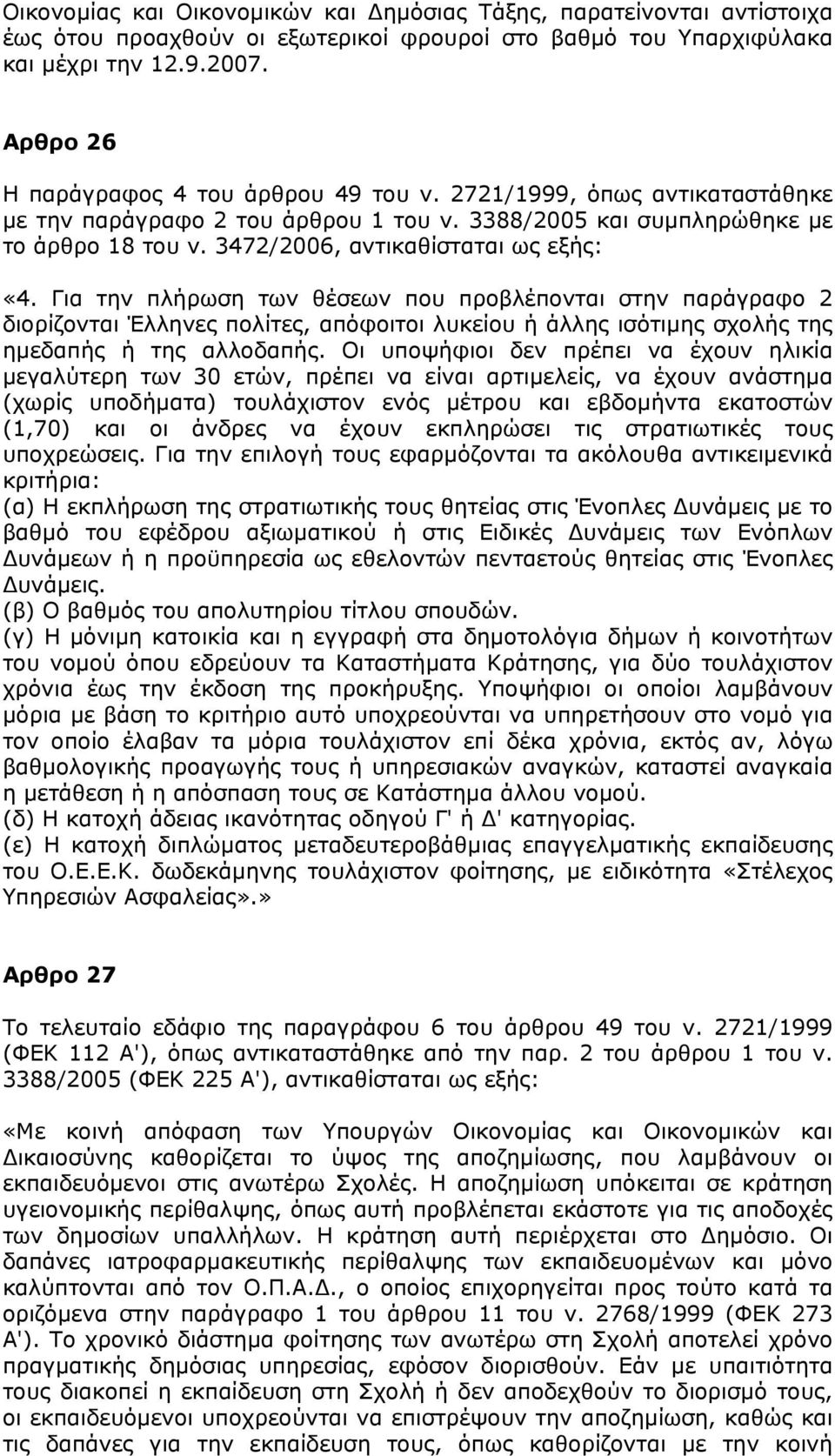 3472/2006, αντικαθίσταται ως εξής: «4. Για την πλήρωση των θέσεων που προβλέπονται στην παράγραφο 2 διορίζονται Έλληνες πολίτες, απόφοιτοι λυκείου ή άλλης ισότιµης σχολής της ηµεδαπής ή της αλλοδαπής.