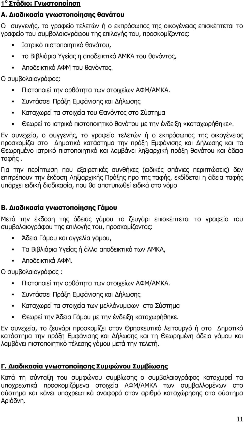 θανάτου, το Βιβλιάριο Υγείας η αποδεικτικό ΑΜΚΑ του θανόντος, Αποδεικτικό ΑΦΜ του θανόντος. Ο συμβολαιογράφος: Πιστοποιεί την ορθότητα των στοιχείων ΑΦΜ/ΑΜΚΑ.