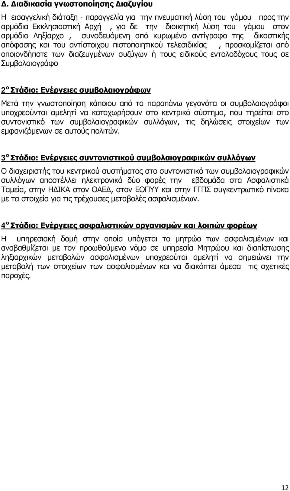 εντολοδόχους τους σε Συμβολαιογράφο 2 ο Στάδιο: Ενέργειες συμβολαιογράφων Μετά την γνωστοποίηση κάποιου από τα παραπάνω γεγονότα οι συμβολαιογράφοι υποχρεούνται αμελητί να καταχωρήσουν στο κεντρικό