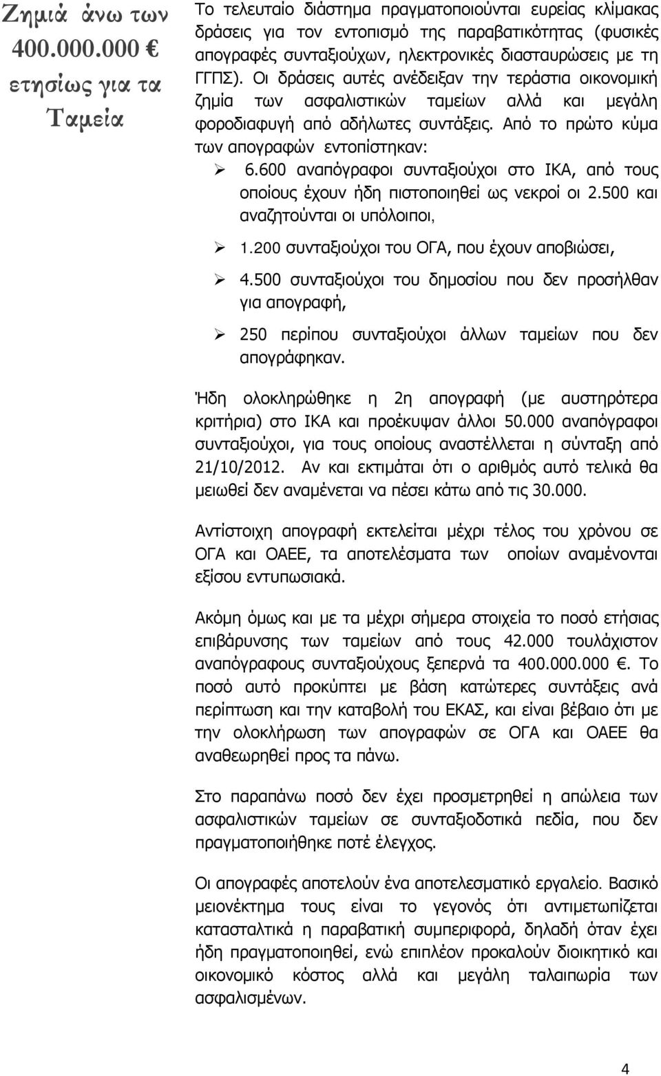 ΓΓΠΣ). Οι δράσεις αυτές ανέδειξαν την τεράστια οικονομική ζημία των ασφαλιστικών ταμείων αλλά και μεγάλη φοροδιαφυγή από αδήλωτες συντάξεις. Από το πρώτο κύμα των απογραφών εντοπίστηκαν: 6.