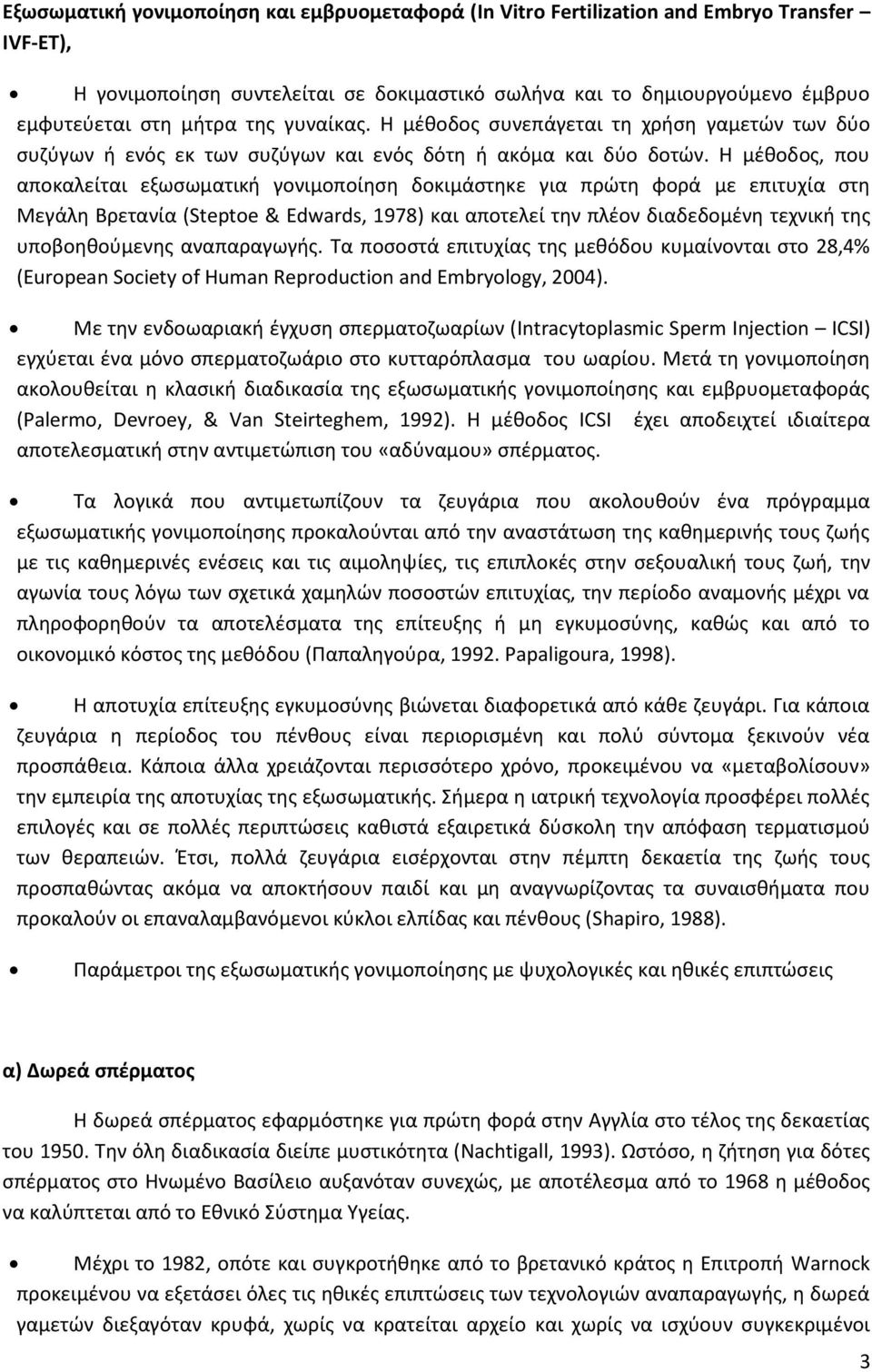 Η μέθοδος, που αποκαλείται εξωσωματική γονιμοποίηση δοκιμάστηκε για πρώτη φορά με επιτυχία στη Μεγάλη Βρετανία (Steptoe & Edwards, 1978) και αποτελεί την πλέον διαδεδομένη τεχνική της υποβοηθούμενης