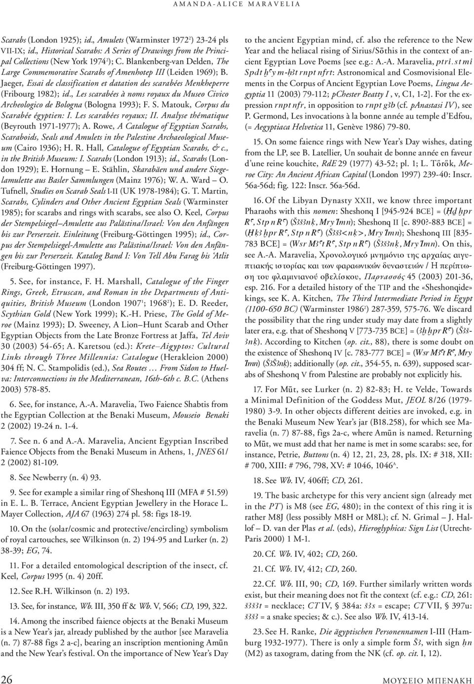 Jaeger, Essai de classification et datation des scarabées Menkheperre (Fribourg 1982); id., Les scarabées à noms royaux du Museo Civico Archeologico de Bologna (Bologna 1993); F. S.