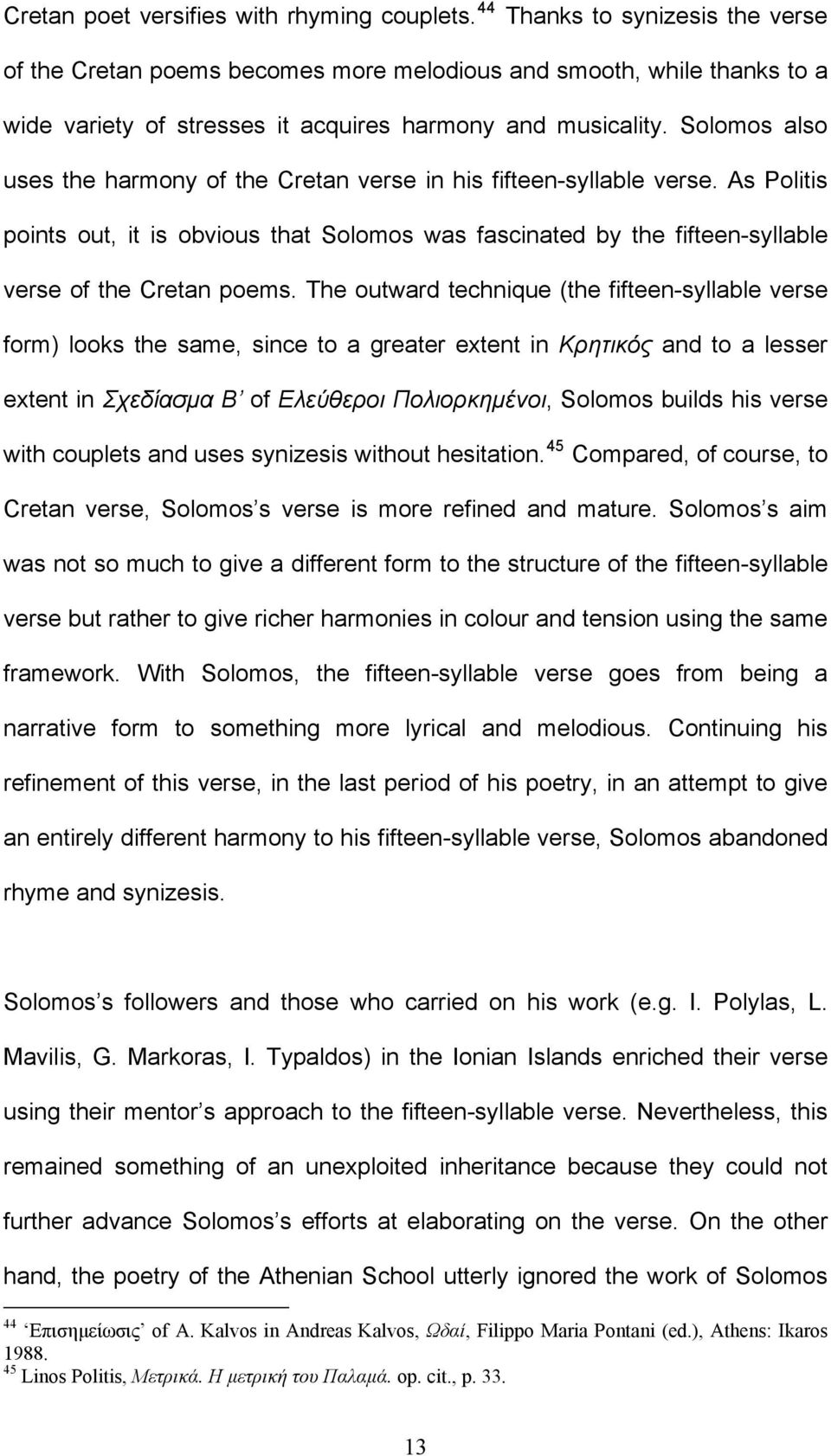 Solomos also uses the harmony of the Cretan verse in his fifteen-syllable verse. As Politis points out, it is obvious that Solomos was fascinated by the fifteen-syllable verse of the Cretan poems.