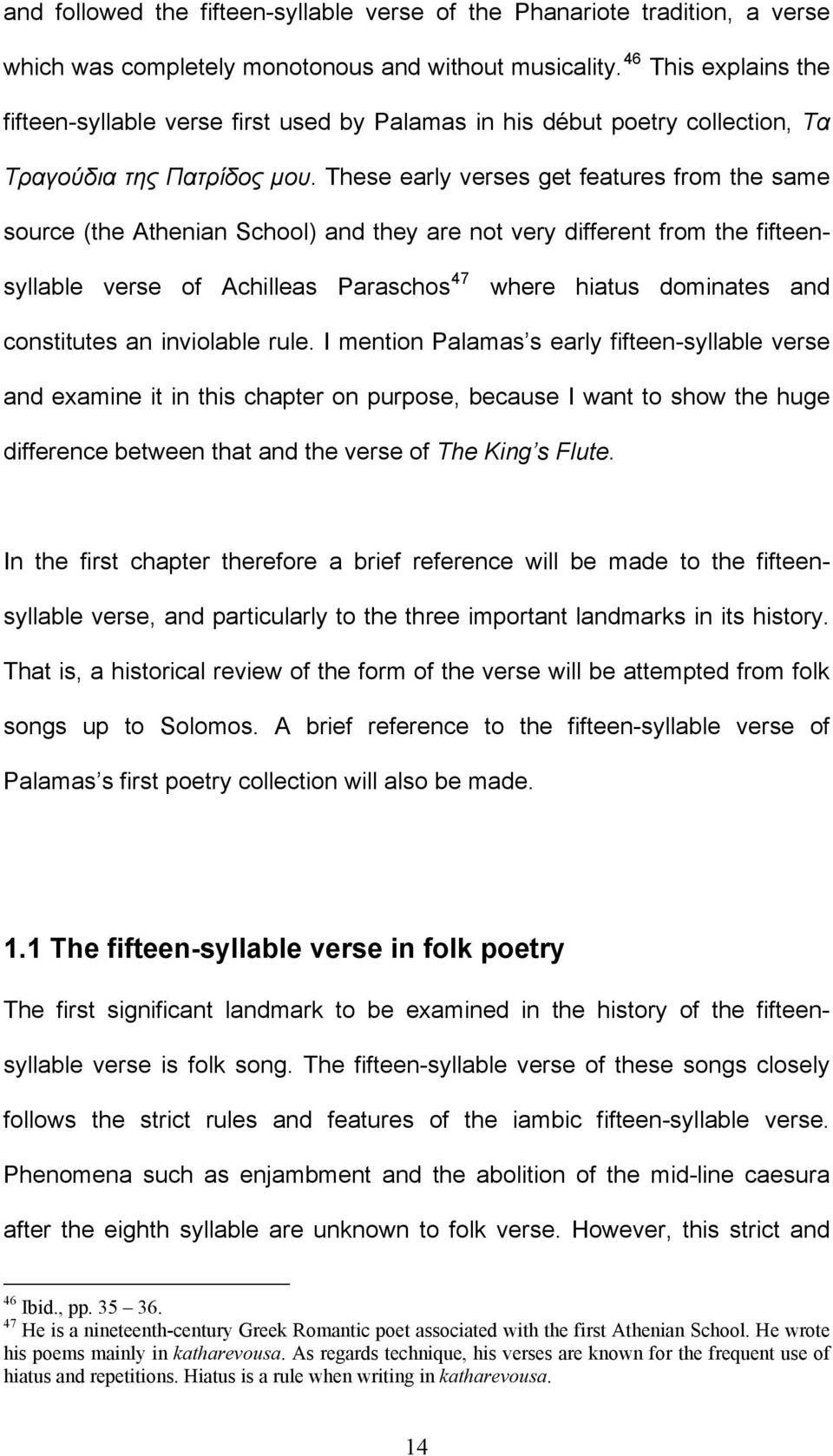 These early verses get features from the same source (the Athenian School) and they are not very different from the fifteensyllable verse of Achilleas Paraschos 47 where hiatus dominates and