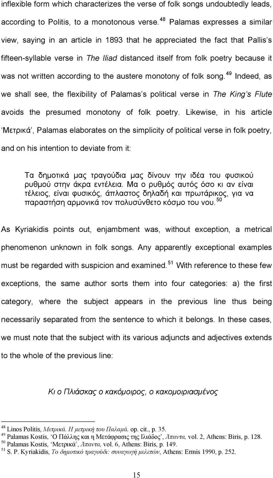 written according to the austere monotony of folk song. 49 Indeed, as we shall see, the flexibility of Palamas s political verse in The King s Flute avoids the presumed monotony of folk poetry.