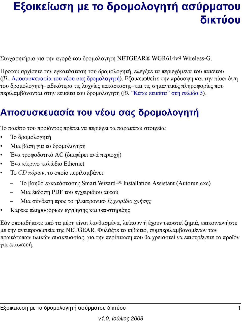 Εξοικειωθείτε την πρόσοψη και την πίσω όψη του δρομολογητή ειδικότερα τις λυχνίες κατάστασης και τις σημαντικές πληροφορίες που περιλαμβάνονται στην ετικέτα του δρομολογητή (βλ Κάτω ετικέτα στη