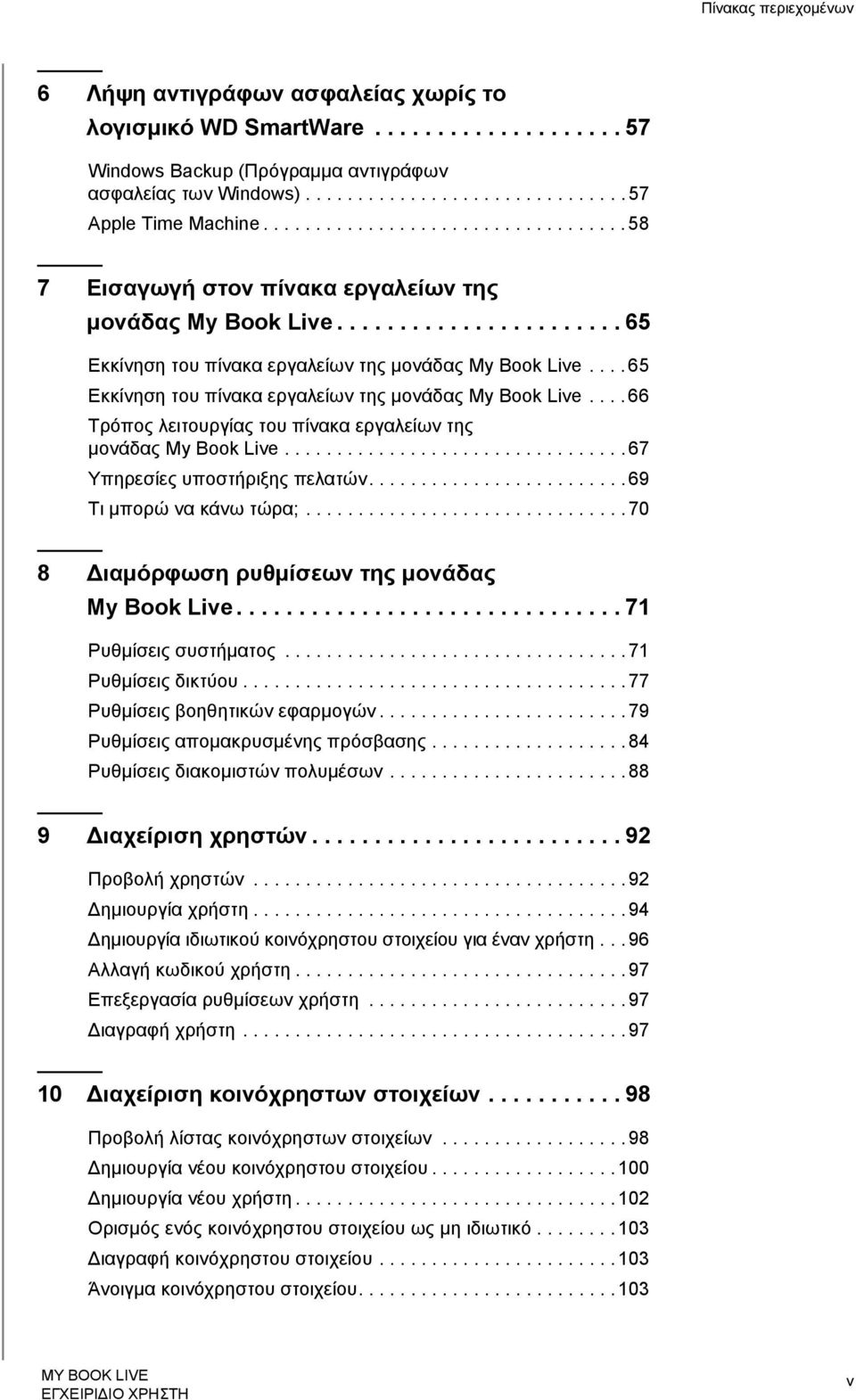 ... 65 Εκκίνηση του πίνακα εργαλείων της μονάδας My Book Live.... 66 Τρόπος λειτουργίας του πίνακα εργαλείων της μονάδας My Book Live................................. 67 Υπηρεσίες υποστήριξης πελατών.