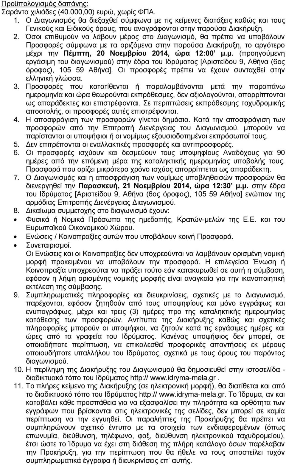 Όσοι επιθυμούν να λάβουν μέρος στο Διαγωνισμό, θα πρέπει να υποβάλουν Προσφορές σύμφωνα με τα οριζόμενα στην παρούσα Διακήρυξη, το αργότερο μέχρι την Πέμπτη, 20 Νοεμβρίου 2014, ώρα 12:00 μ.μ. (προηγούμενη εργάσιμη του διαγωνισμού) στην έδρα του Ιδρύματος [Αριστείδου 9, Αθήνα (6ος όροφος), 105 59 Αθήνα].