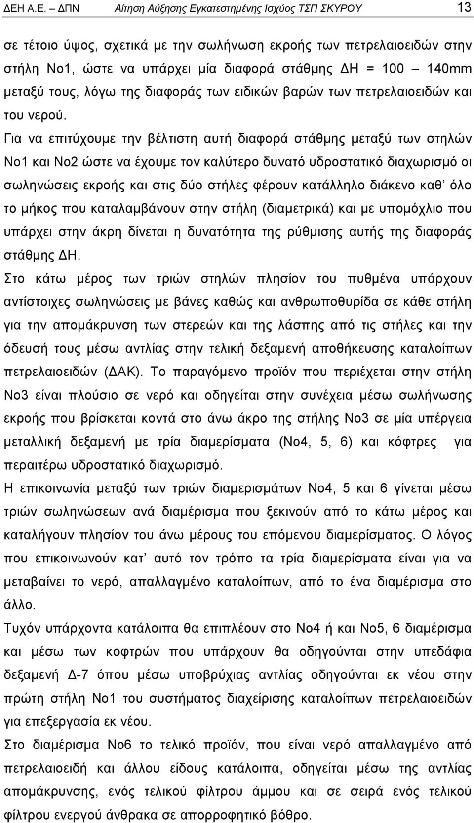 Για να επιτύχουμε την βέλτιστη αυτή διαφορά στάθμης μεταξύ των στηλών Νο1 και Νο2 ώστε να έχουμε τον καλύτερο δυνατό υδροστατικό διαχωρισμό οι σωληνώσεις εκροής και στις δύο στήλες φέρουν κατάλληλο