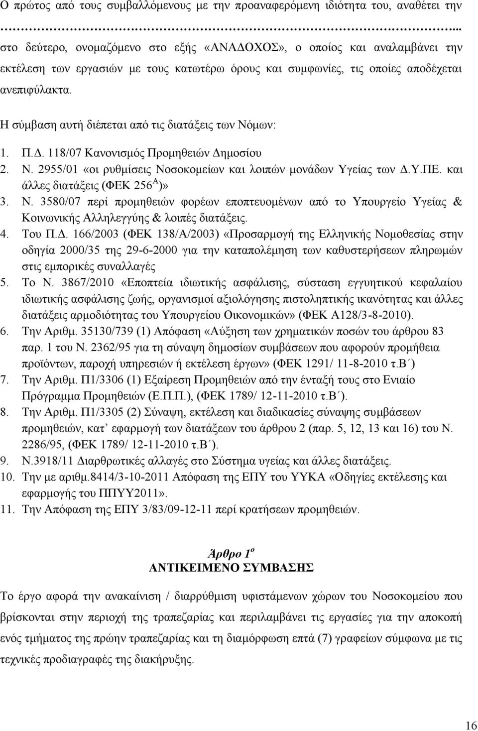 Η σύμβαση αυτή διέπεται από τις διατάξεις των Νόμων: 1. Π.Δ. 118/07 Κανονισμός Προμηθειών Δημοσίου 2. Ν. 2955/01 «οι ρυθμίσεις Νοσοκομείων και λοιπών μονάδων Υγείας των Δ.Υ.ΠΕ.