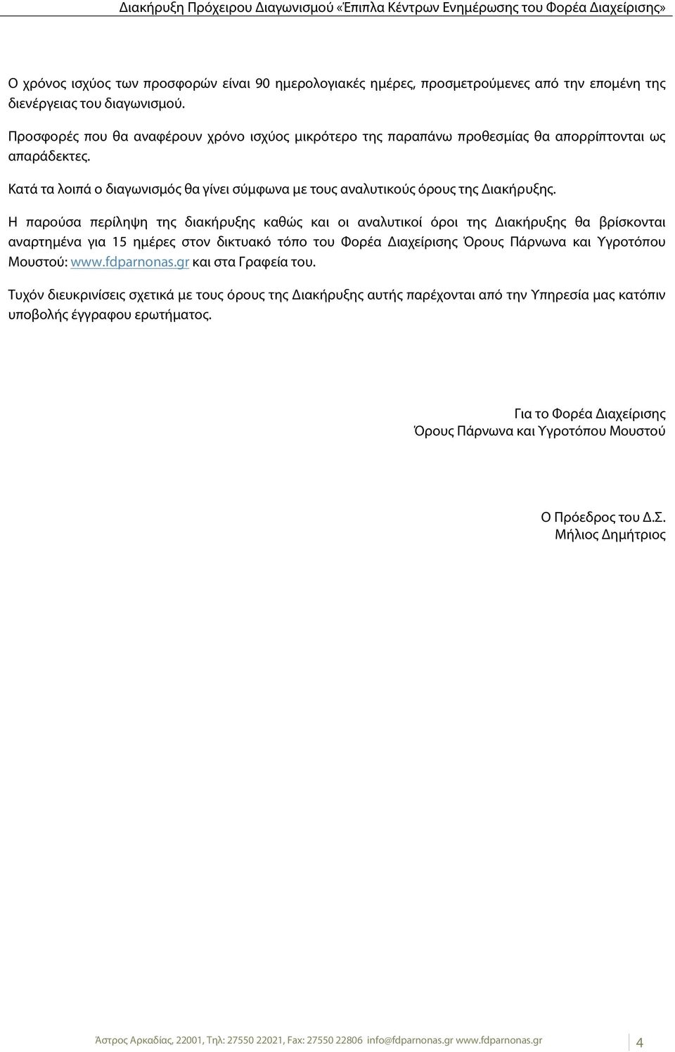 Η παρούσα περίληψη της διακήρυξης καθώς και οι αναλυτικοί όροι της Διακήρυξης θα βρίσκονται αναρτημένα για 15 ημέρες στον δικτυακό τόπο του Φορέα Διαχείρισης Όρους Πάρνωνα και Υγροτόπου Μουστού: www.