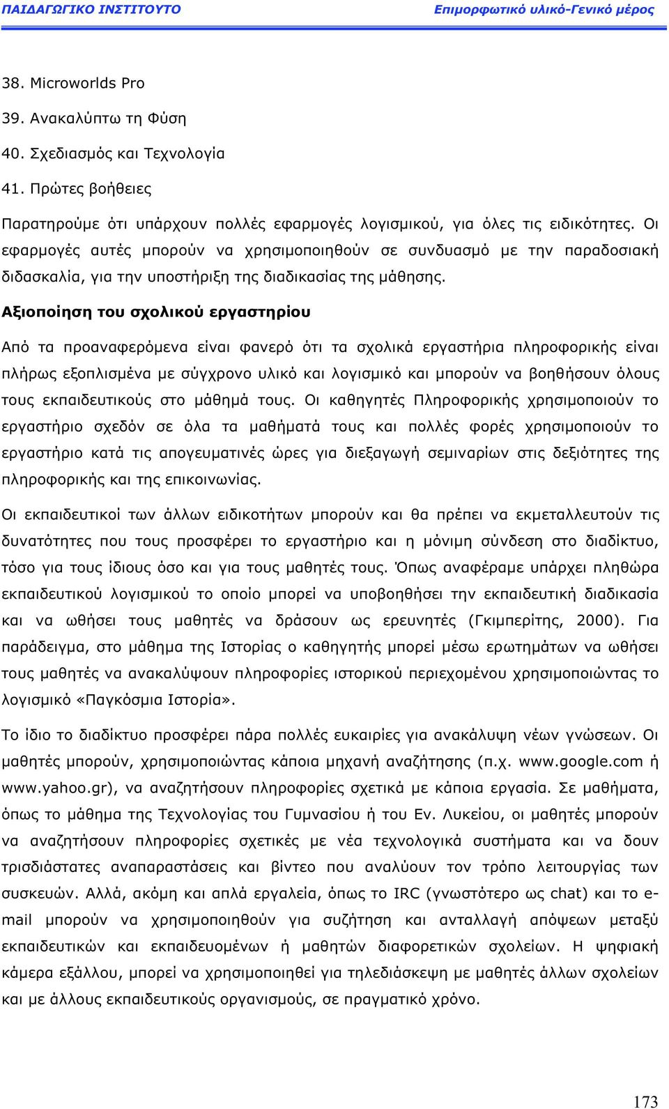 Αξιοποίηση του σχολικού εργαστηρίου Από τα προαναφερόμενα είναι φανερό ότι τα σχολικά εργαστήρια πληροφορική είναι πλήρω εξοπλισμένα με σύγχρονο υλικό και λογισμικό και μπορούν να βοηθήσουν όλου του