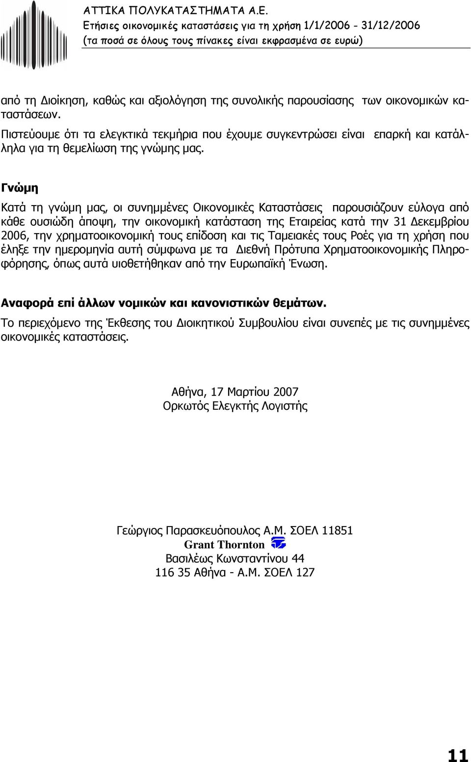 Γνώµη Κατά τη γνώµη µας, οι συνηµµένες Οικονοµικές Καταστάσεις παρουσιάζουν εύλογα από κάθε ουσιώδη άποψη, την οικονοµική κατάσταση της Εταιρείας κατά την 31 εκεµβρίου 2006, την χρηµατοοικονοµική