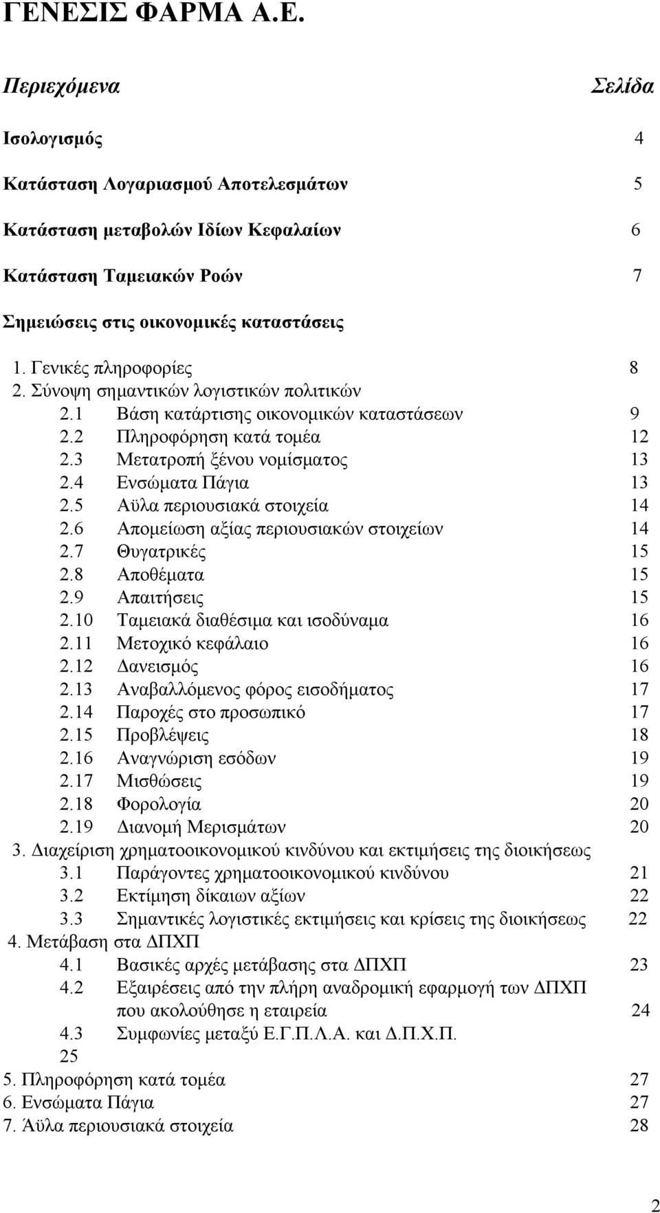 5 Αϋλα περιουσιακά στοιχεία 14 2.6 Απομείωση αξίας περιουσιακών στοιχείων 14 2.7 Θυγατρικές 15 2.8 Αποθέματα 15 2.9 Απαιτήσεις 15 2.10 Ταμειακά διαθέσιμα και ισοδύναμα 16 2.11 Μετοχικό κεφάλαιο 16 2.