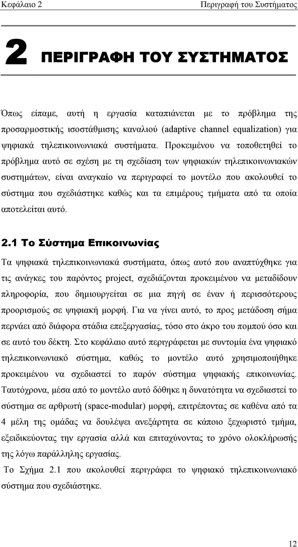 Προκειμένου να τοποθετηθεί το πρόβλημα αυτό σε σχέση με τη σχεδίαση των ψηφιακών τηλεπικοινωνιακών συστημάτων, είναι αναγκαίο να περιγραφεί το μοντέλο που ακολουθεί το σύστημα που σχεδιάστηκε καθώς